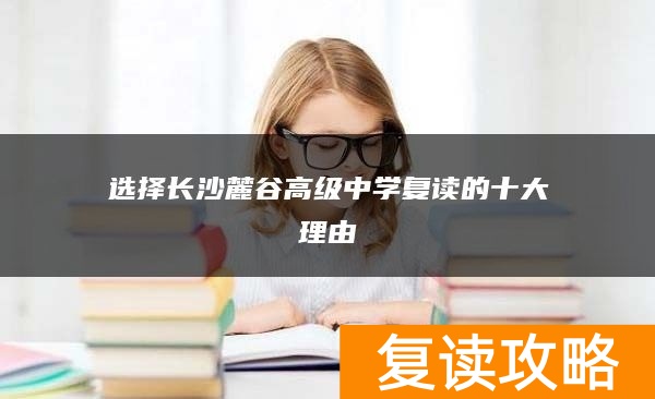 选择长沙麓谷高级中学复读的十大理由