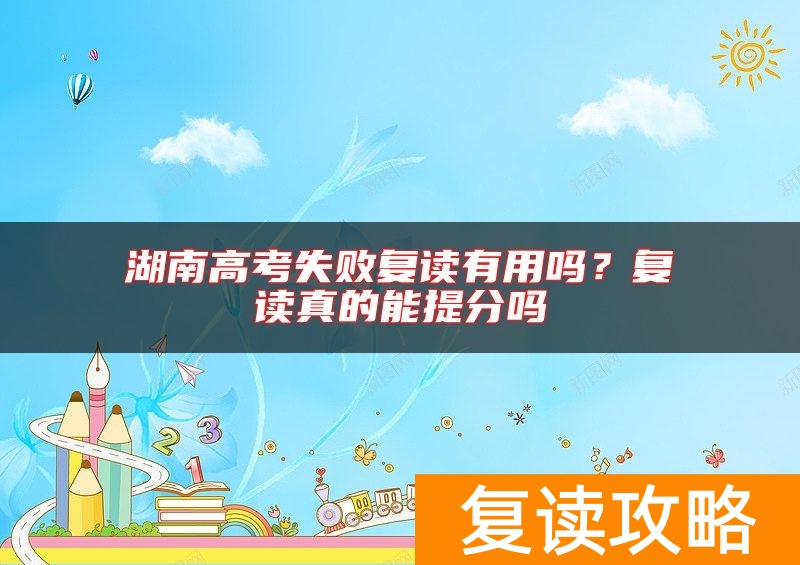 湖南高考失败复读有用吗？复读真的能提分吗