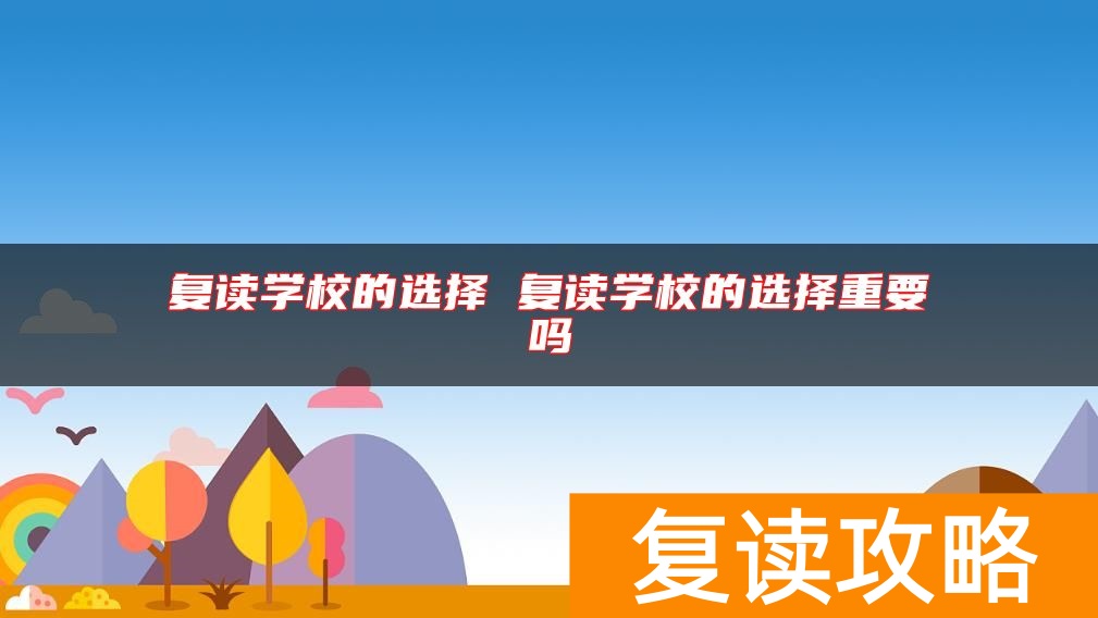 复读学校的选择 复读学校的选择重要吗