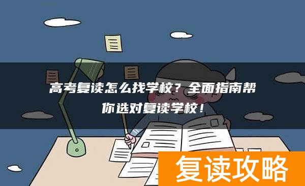 高考复读怎么找学校?全面指南帮你选对复读学校!