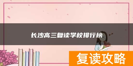 长沙高三复读学校排行榜