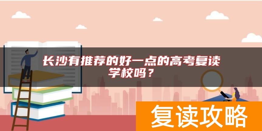 长沙有推荐的好一点的高考复读学校吗？