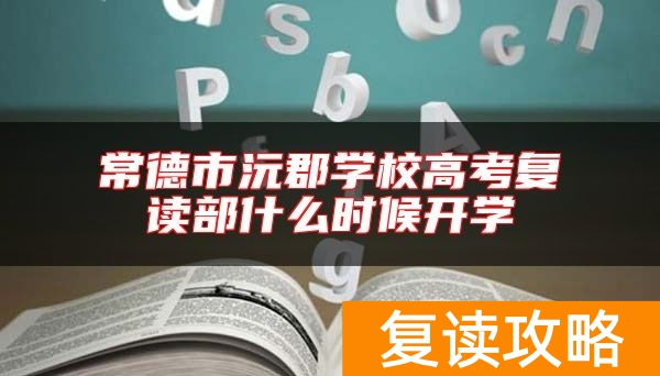 常德市沅郡学校高考复读部什么时候开学