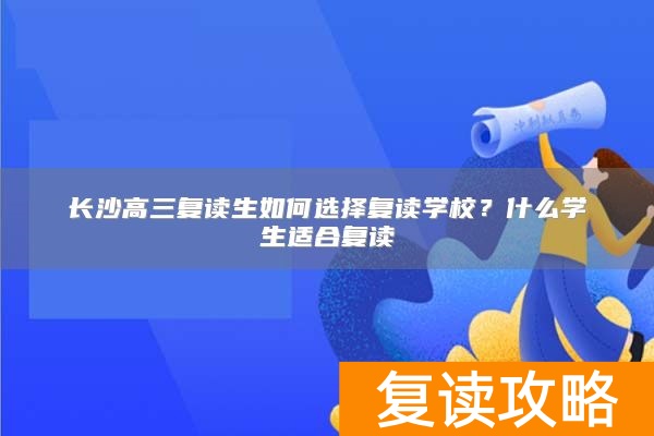 长沙高三复读生如何选择复读学校？什么学生适合复读