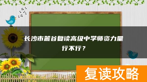 长沙市麓谷复读高级中学师资力量行不行？