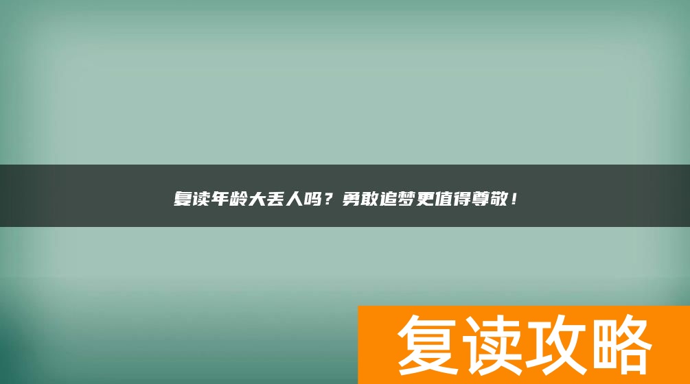 复读年龄大丢人吗？勇敢追梦更值得尊敬！