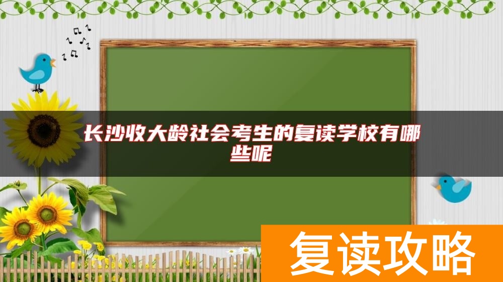 长沙收大龄社会考生的复读学校有哪些呢