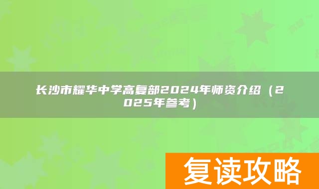 长沙市耀华中学高复部2024年师资介绍(2025年参考)