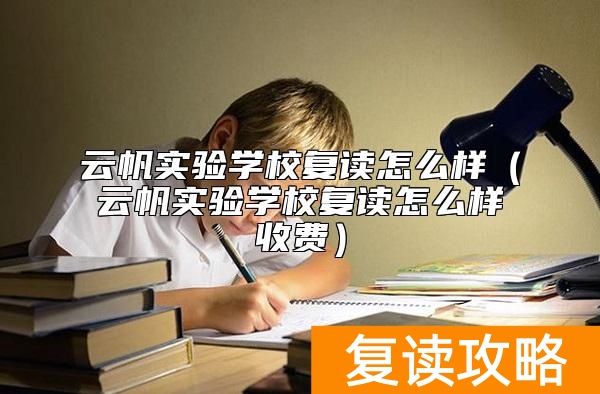 云帆实验学校复读怎么样（云帆实验学校复读怎么样收费）