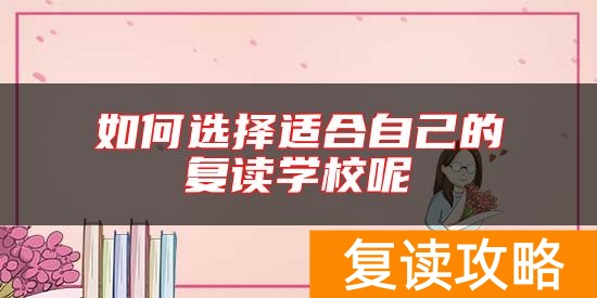 如何选择适合自己的复读学校呢