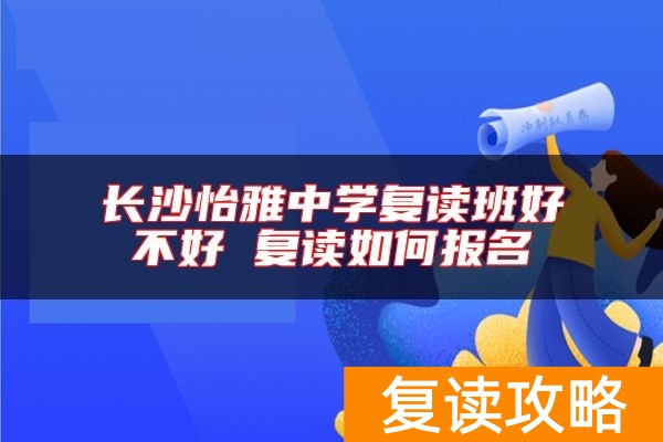 长沙怡雅中学复读班好不好 复读如何报名