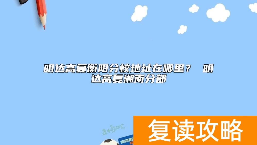明达高复衡阳分校地址在哪里？ 明达高复湘南分部