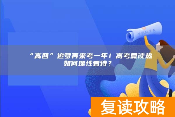 “高四”追梦再来考一年！高考复读热如何理性看待？