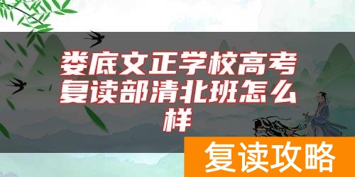 娄底文正学校高考复读部清北班怎么样