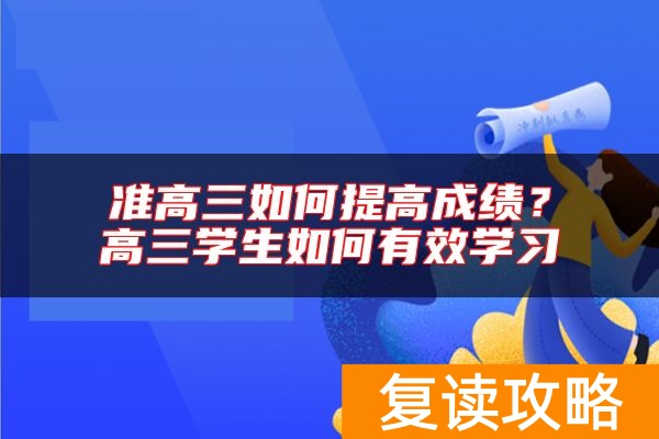 准高三如何提高成绩？高三学生如何有效学习