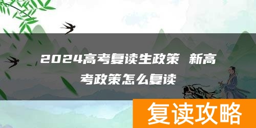 2024高考复读生政策 新高考政策怎么复读