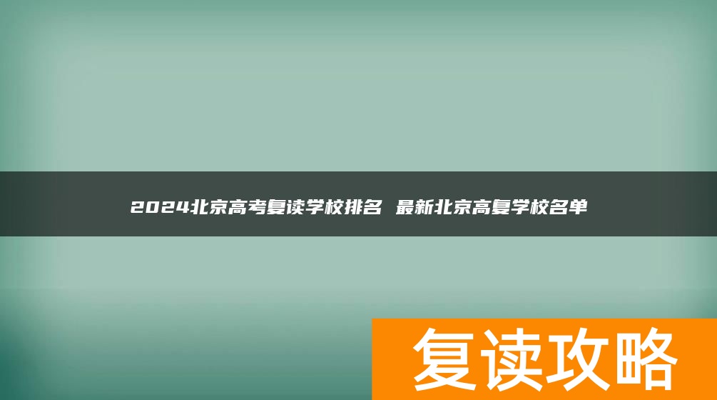 2024北京高考复读学校排名 最新北京高复学校名单