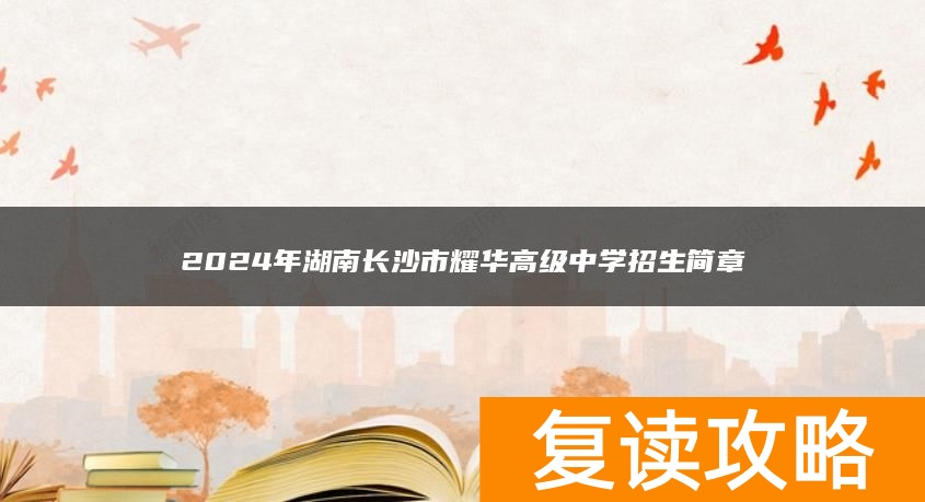 2024年湖南长沙市耀华高级中学招生简章