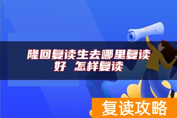 隆回复读生去哪里复读好 怎样复读