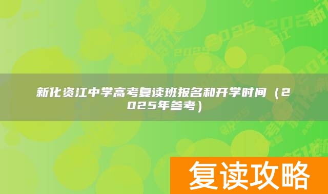 新化资江中学高考复读班报名和开学时间（2025年参考）