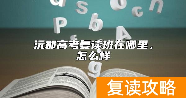沅郡高考复读班在哪里，怎么样