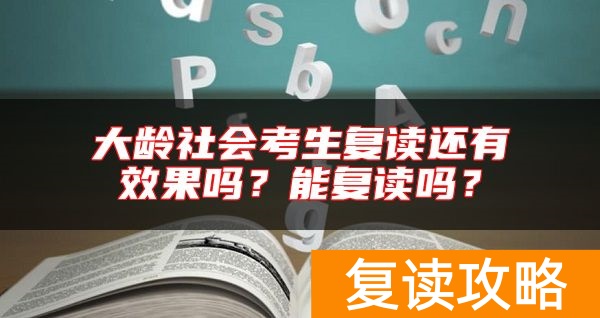大龄社会考生复读还有效果吗？能复读吗？