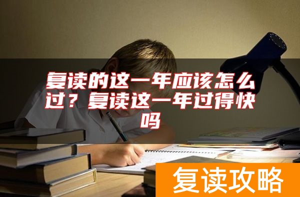 复读的这一年应该怎么过?复读这一年过得快吗