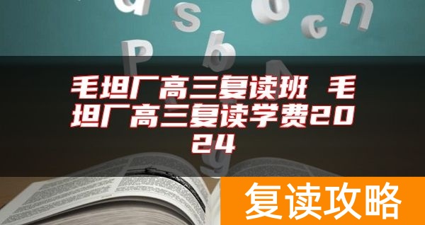 毛坦厂高三复读班 毛坦厂高三复读学费2024