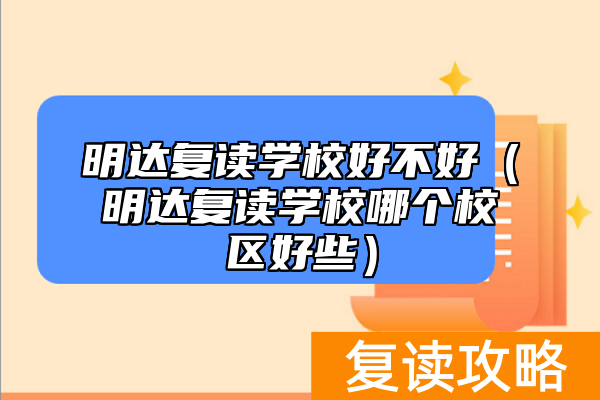明达复读学校好不好（明达复读学校哪个校区好些）