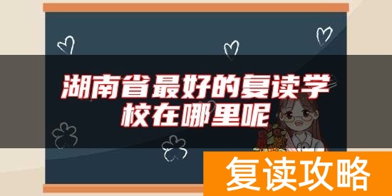 湖南省最好的复读学校在哪里呢