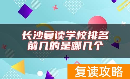 长沙复读学校排名前几的是哪几个