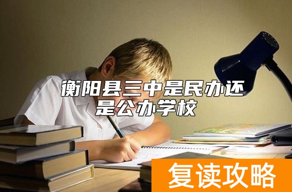  衡阳县三中是民办还是公办学校