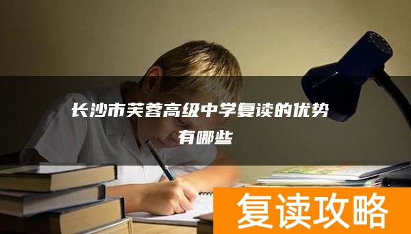 长沙市芙蓉高级中学复读的优势 有哪些