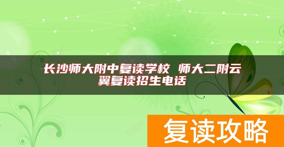 长沙师大附中复读学校 师大二附云翼复读招生电话