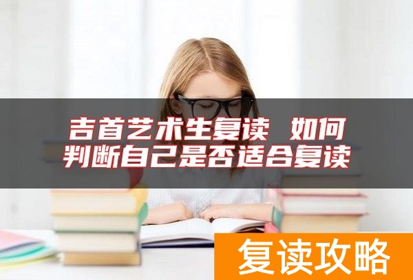 吉首艺术生复读 如何判断自己是否适合复读