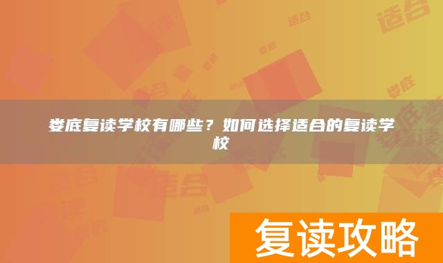 娄底复读学校有哪些？如何选择适合的复读学校