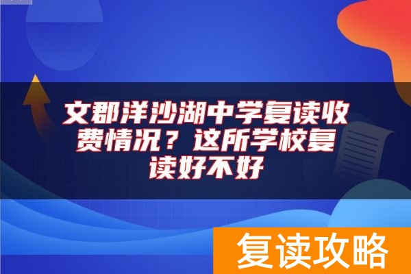 文郡洋沙湖中学复读收费情况？这所学校复读好不好