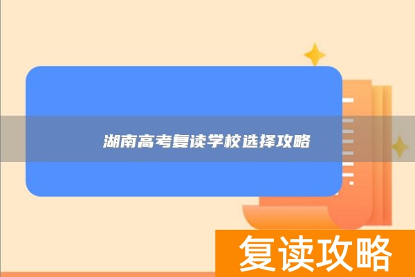 湖南高考复读学校选择攻略