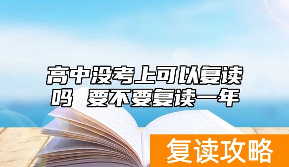 高中没考上可以复读吗 要不要复读一年