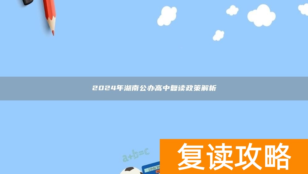 2024年湖南公办高中复读政策解析