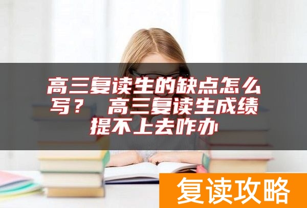 高三复读生的缺点怎么写？ 高三复读生成绩提不上去咋办