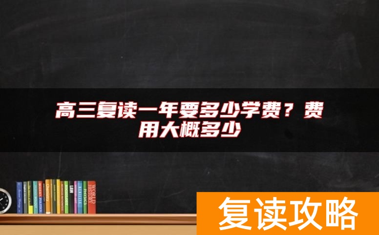 高三复读一年要多少学费？费用大概多少
