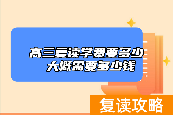 高三复读学费要多少 大概需要多少钱