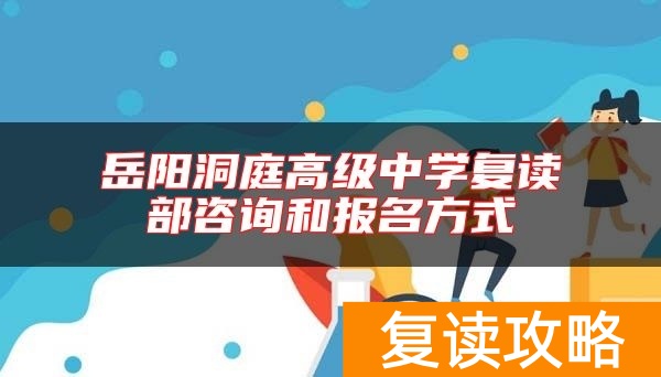 岳阳洞庭高级中学复读部咨询和报名方式