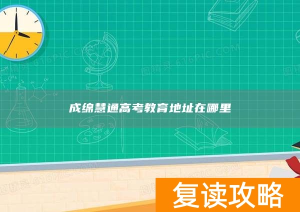 成绵慧通高考教育地址在哪里