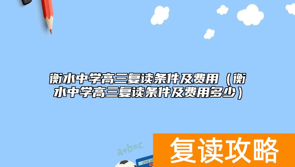 衡水中学高三复读条件及费用（衡水中学高三复读条件及费用多少）