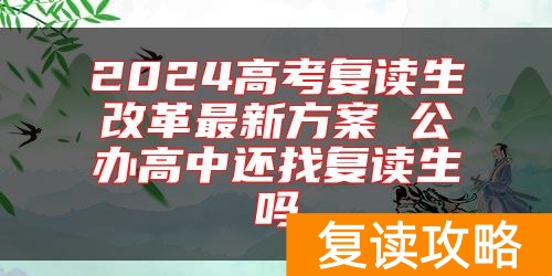2024高考复读生改革最新方案 公办高中还找复读生吗