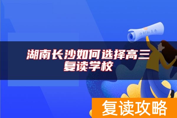 湖南长沙如何选择高三复读学校