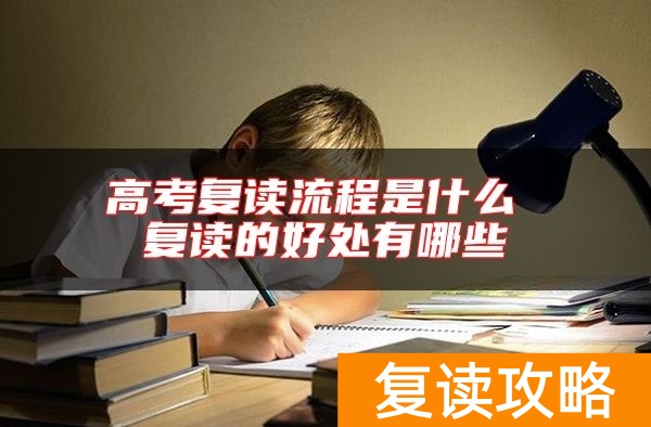 高考复读流程是什么 复读的好处有哪些