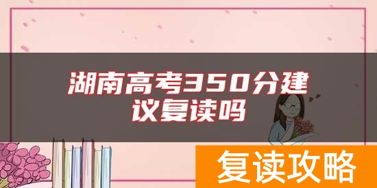 湖南高考350分建议复读吗